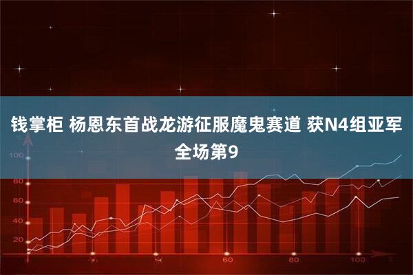 钱掌柜 杨恩东首战龙游征服魔鬼赛道 获N4组亚军全场第9